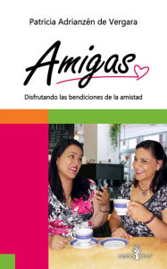 Title: Amigas: Disfrutando las bendiciones de la amistad, Author: Patricia Adrianzén de Vergara