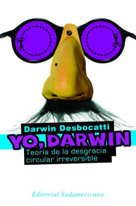 Title: Yo, Darwin: Teoría de la desgracia circular irreversible, Author: Darwin Desbocatti