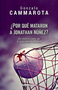 Title: ¿Por qué mataron a Jonathan Núñez?: Un nuevo caso de Francisco Perrone, Author: Gonzalo Cammarota