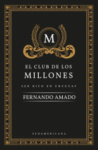 Title: El club de los millones: Ser rico en Uruguay, Author: Fernando Amado