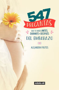 Title: 547 preguntas que te harás antes, durante y después del embarazo, Author: Alejandra Frutos