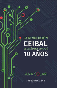 Title: La revolución Ceibal: El sueño que cumplió 10 años, Author: Ana Solari