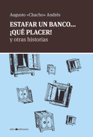 Title: Estafar un banco... ¡Qué placer!: y otras historias, Author: Augusto 