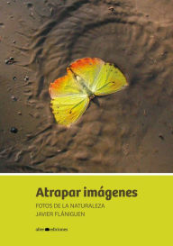 Title: Atrapar imágenes: Fotos de la naturaleza, Author: Javier Flániguen