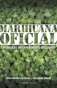 Title: Marihuana oficial: Crónica de un experimento uruguayo, Author: Guillermo Draper