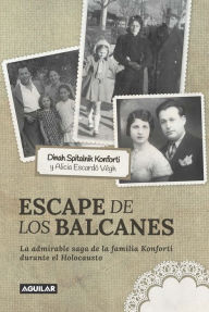 Title: Escape de los Balcanes: La admirable saga de la familia Konforti durante el Holocausto, Author: Dinah Spitalnik Konforti