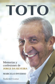 Title: Toto: Memorias y confesiones de Jorge Da Silveira, Author: Marcelo Inverso