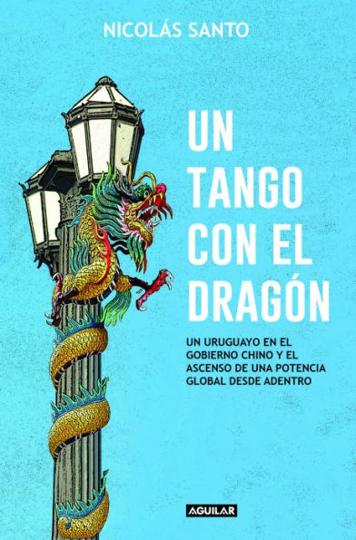 Un tango con el dragón: Un uruguayo en el gobierno chino y el ascenso de una potencia global desde adent