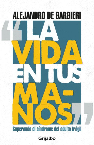 La vida en tus manos: Superando el síndrome del adulto frágil