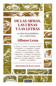 Title: De las armas, las urnas y las letras: 40 años de periodismo en 23 entrevistas, Author: Alfonso Lessa