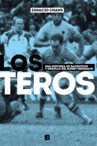 Title: Los teros: Una historia de sacrificio y orgullo del rugby uruguayo, Author: Ignacio Chans