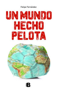 Title: Un mundo hecho pelota, Author: Felipe Fernández