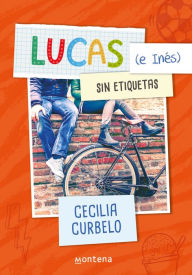 Title: Lucas (e Inés) sin etiquetas, Author: Cecilia Curbelo