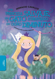 Title: Una princesa salvaje, un gato espantado y un ogro diminuto, Author: Horacio Cavallo