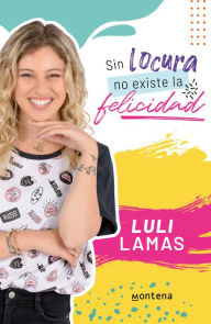 Title: Sin locura no existe la felicidad, Author: Luli Lamas
