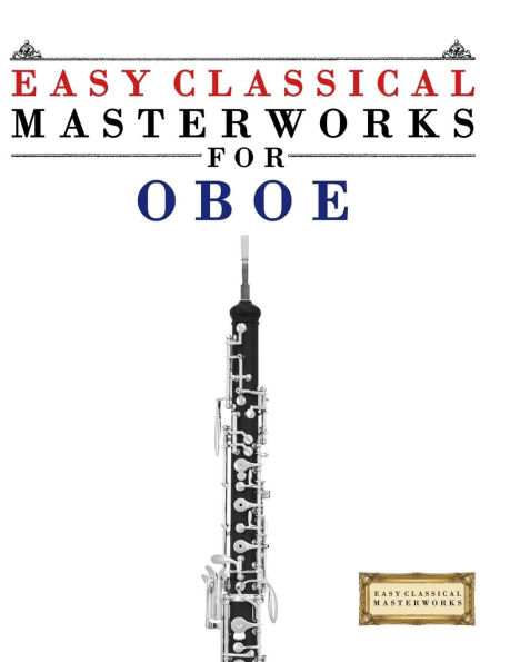 Easy Classical Masterworks for Oboe: Music of Bach, Beethoven, Brahms, Handel, Haydn, Mozart, Schubert, Tchaikovsky, Vivaldi and Wagner