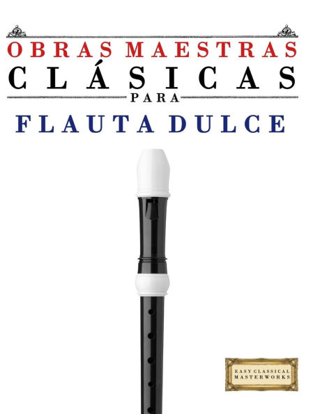 Obras Maestras ClÃ¯Â¿Â½sicas para Flauta Dulce: Piezas fÃ¯Â¿Â½ciles de Bach, Beethoven, Brahms, Handel, Haydn, Mozart, Schubert, Tchaikovsky, Vivaldi y Wagner