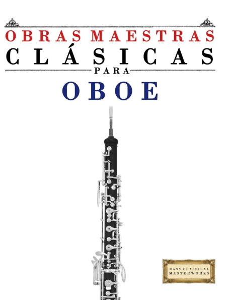 Obras Maestras ClÃ¯Â¿Â½sicas para Oboe: Piezas fÃ¯Â¿Â½ciles de Bach, Beethoven, Brahms, Handel, Haydn, Mozart, Schubert, Tchaikovsky, Vivaldi y Wagner