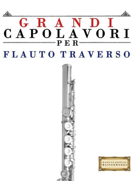 Grandi Capolavori per Flauto Traverso: Pezzi facili di Bach, Beethoven, Brahms, Handel, Haydn, Mozart, Schubert, Tchaikovsky, Vivaldi e Wagner