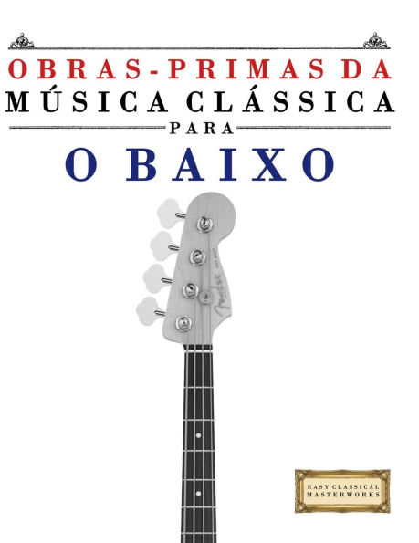 Obras-Primas da MÃ¯Â¿Â½sica ClÃ¯Â¿Â½ssica para o Baixo: PeÃ¯Â¿Â½as fÃ¯Â¿Â½ceis de Bach, Beethoven, Brahms, Handel, Haydn, Mozart, Schubert, Tchaikovsky, Vivaldi e Wagner