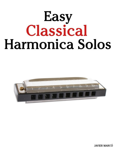 Easy Classical Harmonica Solos: Featuring music of Bach, Mozart, Beethoven, Vivaldi and Other Composers