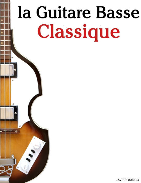 La Guitare Basse Classique: PiÃ¯Â¿Â½ces faciles de Bach, Mozart, Beethoven, Vivaldi, ainsi que d'autres compositeurs