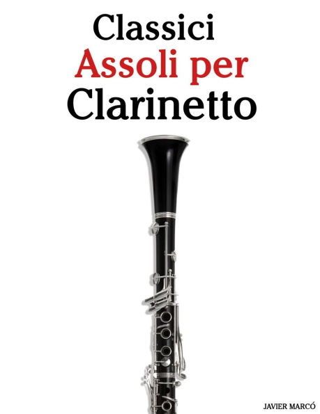 Classici Assoli per Clarinetto: Con musiche di Bach, Mozart, Beethoven, Vivaldi e altri compositori