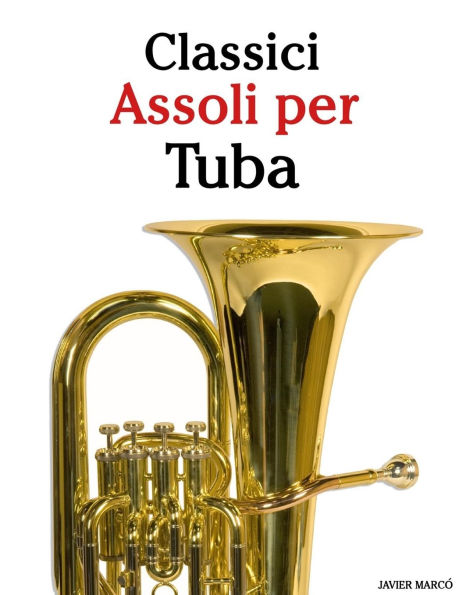 Classici Assoli per Tuba: Con musiche di Bach, Mozart, Beethoven, Vivaldi e altri compositori