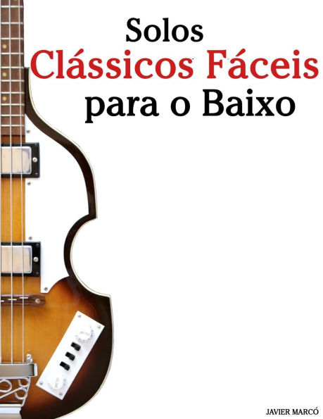 Solos Cl�ssicos F�ceis para o Baixo: Com can��es de Bach, Mozart, Beethoven, Vivaldi e outros compositores