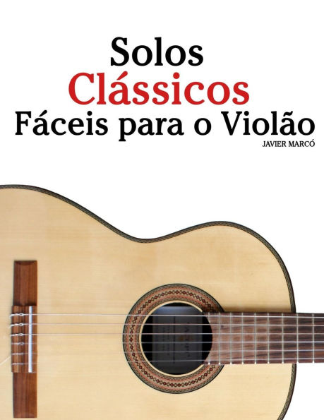Solos ClÃ¯Â¿Â½ssicos FÃ¯Â¿Â½ceis para o ViolÃ¯Â¿Â½o: Com canÃ¯Â¿Â½Ã¯Â¿Â½es de Bach, Mozart, Beethoven, Vivaldi e outros compositores