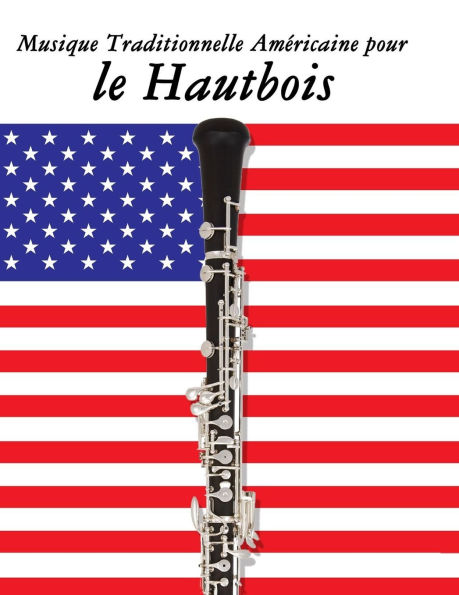 Musique Traditionnelle Amï¿½ricaine pour le Hautbois: 10 Chansons Patriotiques des ï¿½tats-Unis