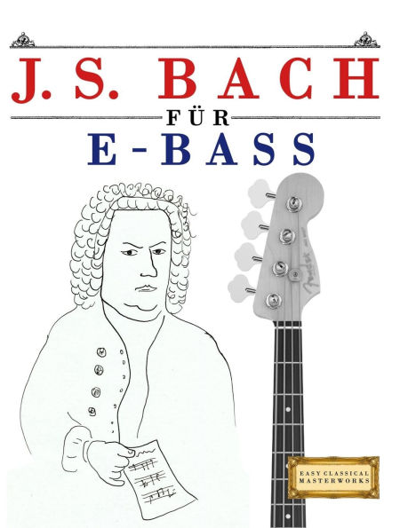 J. S. Bach fÃ¯Â¿Â½r E-Bass: 10 Leichte StÃ¯Â¿Â½cke fÃ¯Â¿Â½r E-Bass AnfÃ¯Â¿Â½nger Buch