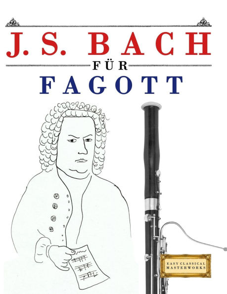 J. S. Bach fÃ¯Â¿Â½r Fagott: 10 Leichte StÃ¯Â¿Â½cke fÃ¯Â¿Â½r Fagott AnfÃ¯Â¿Â½nger Buch
