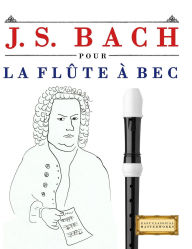 Title: J. S. Bach pour la FlÃ¯Â¿Â½te Ã¯Â¿Â½ bec: 10 piÃ¯Â¿Â½ces faciles pour la FlÃ¯Â¿Â½te Ã¯Â¿Â½ bec dÃ¯Â¿Â½butant livre, Author: E C Masterworks