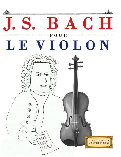 J. S. Bach pour le Violon: 10 piÃ¯Â¿Â½ces faciles pour le Violon dÃ¯Â¿Â½butant livre