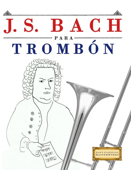 J. S. Bach para TrombÃ¯Â¿Â½n: 10 Piezas FÃ¯Â¿Â½ciles para TrombÃ¯Â¿Â½n Libro para Principiantes