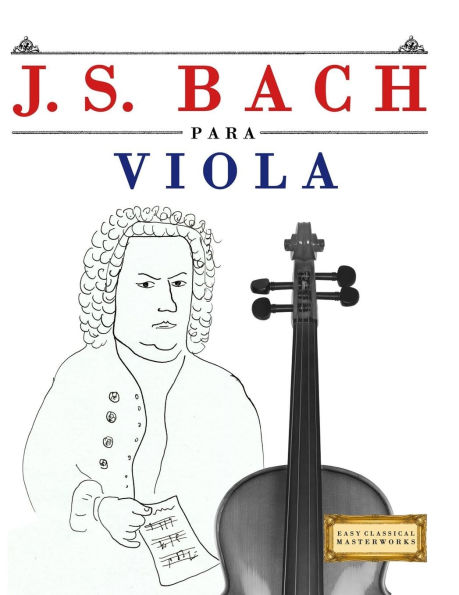 J. S. Bach para Viola: 10 Piezas FÃ¯Â¿Â½ciles para Viola Libro para Principiantes