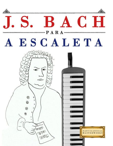 J. S. Bach para a Escaleta: 10 peÃ¯Â¿Â½as fÃ¯Â¿Â½ciles para a Escaleta livro para principiantes