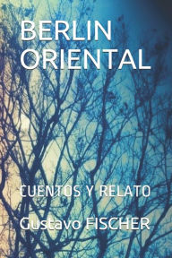 Title: Berlin Oriental: Cuentos Y Relato, Author: Gustavo Fischer
