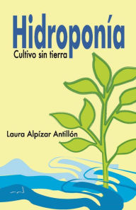 Title: Hidroponía. Cultivo sin tierra, Author: Laura Alpízar Antillón