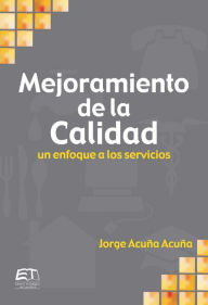 Title: Mejoramiento de la calidad. Un enfoque a servicios, Author: Jorge Acuña Acuña