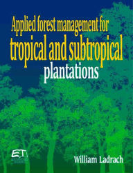Title: Applied forest management for tropical and subtropical plantations, Author: William Ladrach