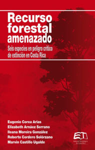 Title: Recurso forestal amenazado: Seis especies en peligro crítico de extinción en Costa Rica, Author: Eugenio Corea Arias