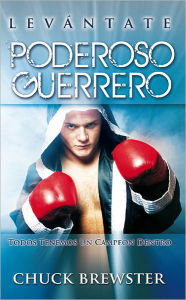 Title: Levantate Poderoso Guerrero: Todos Tenemos un Campeon Dentro, Author: Chuck Brewster