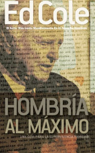 Title: Hombría al Máximo: Una guía para la supervivencia familiar, Author: Edwin Louis Cole