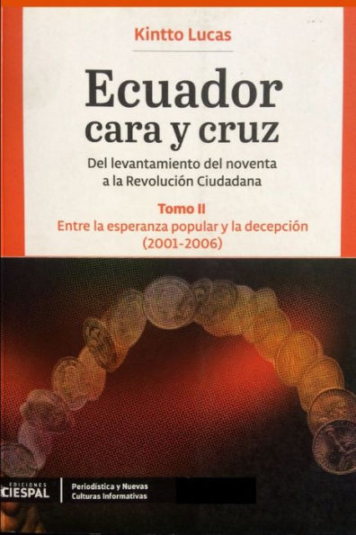 Ecuador Cara y Cruz: Del levantamiento del noventa a la Revoluciï¿½n Ciudadana -Tomo 2, 2001-2006-