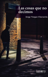 Title: Las cosas que no decimos, Author: Jorge Vargas Chavarría