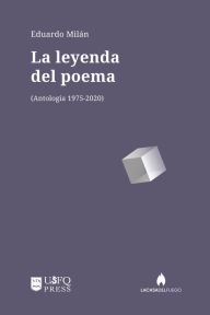 Title: La leyenda del poema: Antología 1975-2020, Author: Eduardo Milán