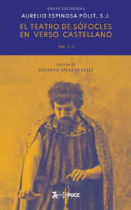 Title: EL TEATRO DE SÓFOCLES EN VERSO CASTELLANO: ?Las siete tragedias y los 1129 fragmentos?VOLUMEN 1 TOMO I, Author: Gustavo Salazar Calle