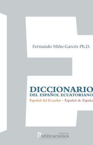 Title: Diccionario del español ecuatoriano: Español del Ecuador - Español de España, Author: Fernando Miño-Garcés